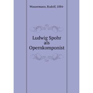  Spohr als Opernkomponist Rudolf, 1884  Wassermann  Books
