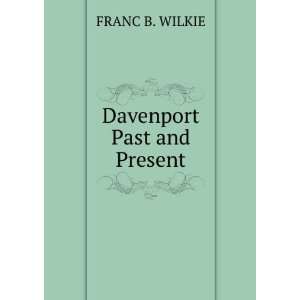  Davenport Past and Present FRANC B. WILKIE Books