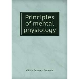    Principles of mental physiology William Benjamin Carpenter Books