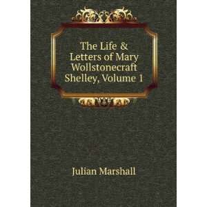   of Mary Wollstonecraft Shelley, Volume 1 Julian Marshall Books