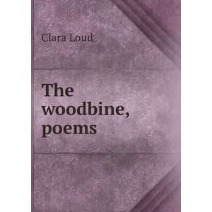  The woodbine, poems Clara Loud Books