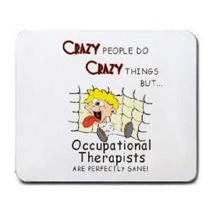  CRAZY PEOPLE DO CRAZY THINGS BUT Occupational Therapists 