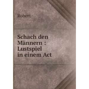  Schach den MÃ¤nnern  Lustspiel in einem Act Robert 