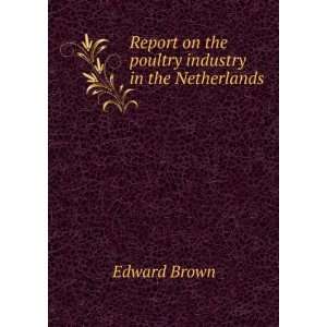   Report on the poultry industry in the Netherlands Edward Brown Books