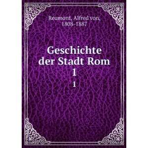  Geschichte der Stadt Rom. 1 Alfred von, 1808 1887 Reumont Books