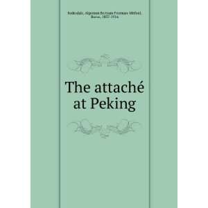  The attachÃ© at Peking Algernon Bertram Freeman Mitford 