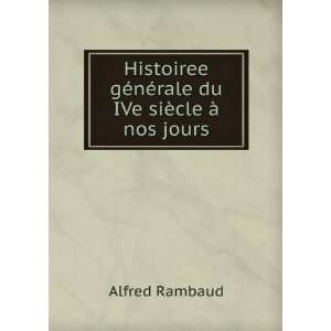   gÃ©nÃ©rale du IVe siÃ¨cle Ã  nos jours Alfred Rambaud Books