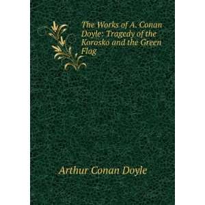   Conan Doyle Tragedy of the Korosko and the Green Flag Arthur Conan