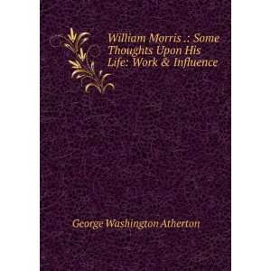   Upon His Life Work & Influence George Washington Atherton Books