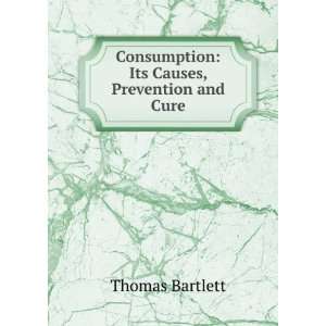   Consumption Its Causes, Prevention and Cure Thomas Bartlett Books