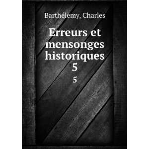  Erreurs et mensonges historiques. 5 Charles BarthÃ©lemy 