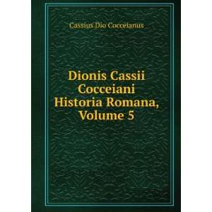  Dionis Cassii Cocceiani Historia Romana, Volume 5 Cassius 