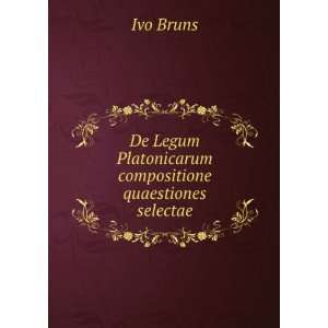   Legum Platonicarum compositione quaestiones selectae Ivo Bruns Books