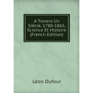  A Travers Un SiÃ¨cle, 1780 1865, Science Et Histoire 