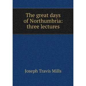   great days of Northumbria three lectures Joseph Travis Mills Books