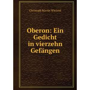   Ein Gedicht in vierzehn GefÃ¤ngen Christoph Martin Wieland Books