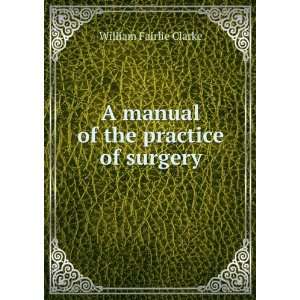   manual of the practice of surgery William Fairlie Clarke Books