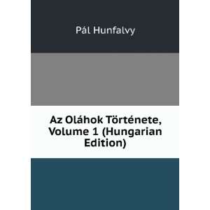 Az OlÃ¡hok TÃ¶rtÃ©nete, Volume 1 (Hungarian Edition) PÃ¡l 