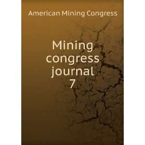  Mining congress journal. 7 American Mining Congress 