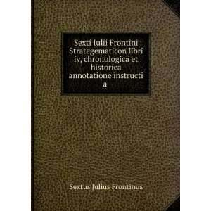  et historica annotatione instructi a . Sextus Julius Frontinus Books