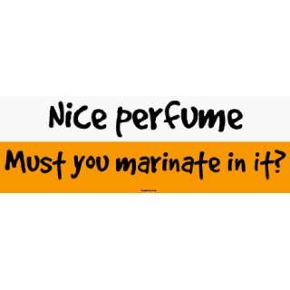  Nice perfume Must you marinate in it? MINIATURE Sticker 