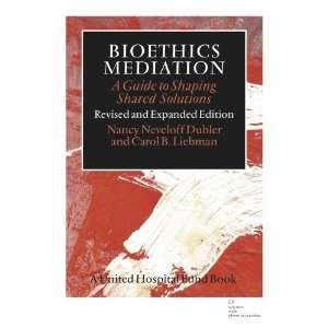  Bioethics Mediation A Guide to Shaping Shared Solutions 