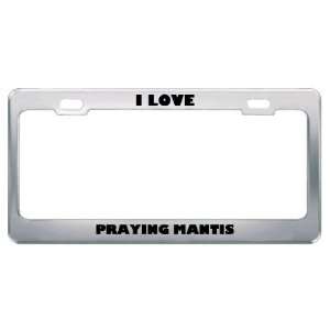  I Love Praying Mantis Animals Metal License Plate Frame 