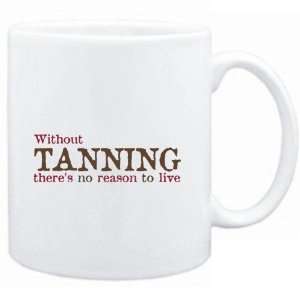  Mug White  Without Tanning theres no reason to live 