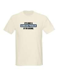 Its Only a Gambling Problem if Im Losing Light T Shirt by 