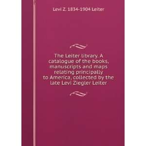   by the late Levi Ziegler Leiter Levi Z. 1834 1904 Leiter Books