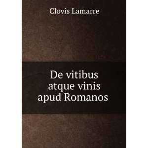    De vitibus atque vinis apud Romanos . Clovis Lamarre Books