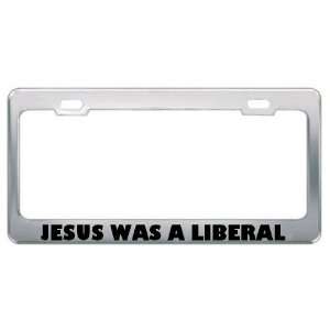  Jesus Was A Liberal Metal License Plate Frame Tag Holder 