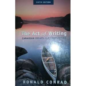   ACT OF WRITING   CANADIAN ESSAYS FOR COMPOSITION Ronald Conrad Books