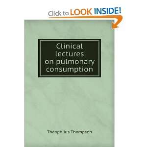   lectures on pulmonary consumption. Theophilus Thompson Books