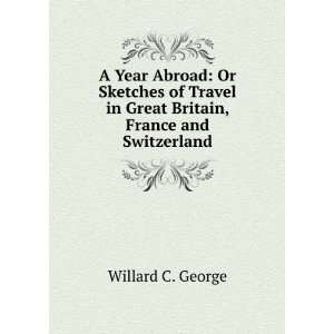 Year Abroad Or Sketches of Travel in Great Britain, France and 