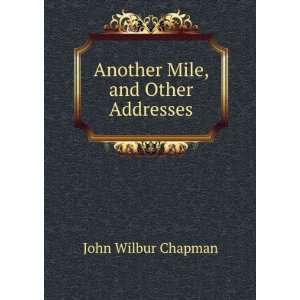  Another Mile, and Other Addresses John Wilbur Chapman 