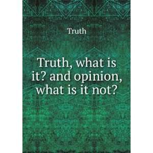    Truth, what is it? and opinion, what is it not? Truth Books