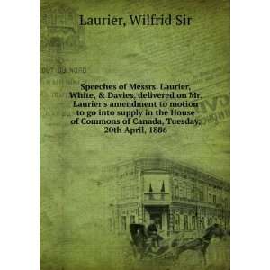  Speeches of Messrs. Laurier, White, & Davies, delivered on 