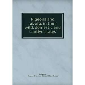Pigeons and rabbits in their wild, domestic and captive states Eugene 