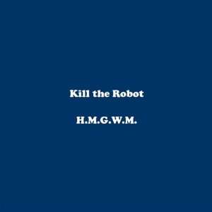  Kill the Robot H.M.G.W.M. Music