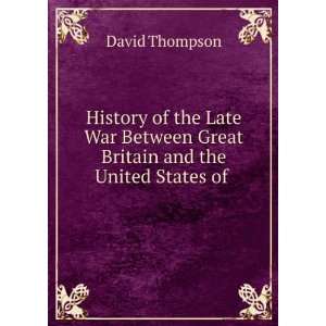  History of the Late War Between Great Britain and the United 