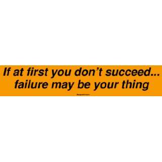  If at first you dont succeed failure may be your thing 