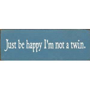  Just Be Happy Im Not A Twin Wooden Sign