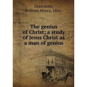 The genius of Christ  a study of Jesus Christ as a man of genius 