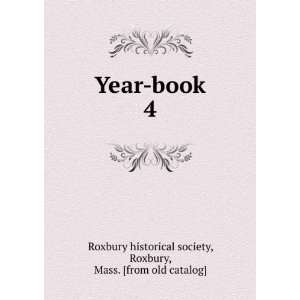  Year book. 4 Roxbury, Mass. [from old catalog] Roxbury 