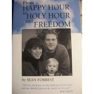    From Happy Hour to Holy Hour and Freedom Sean Forrest Books