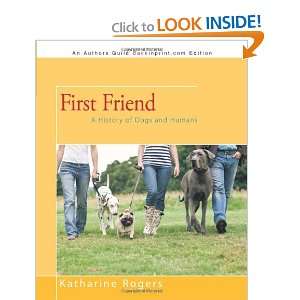 First Friend A History of Dogs and Humans Katharine Rogers 
