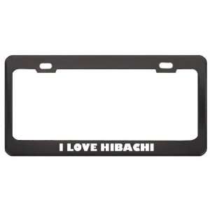  I Love Hibachi Food Eat Drink Metal License Plate Frame 