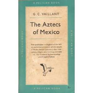  AZTECS OF MEXICO GEORGE C. VAILLANT Books