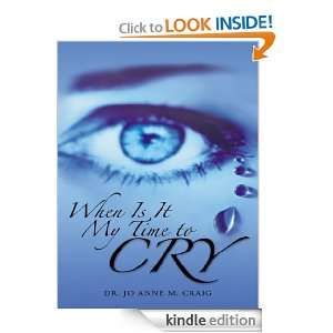 When Is It My Time To Cry Dr. Jo Anne M. Craig  Kindle 